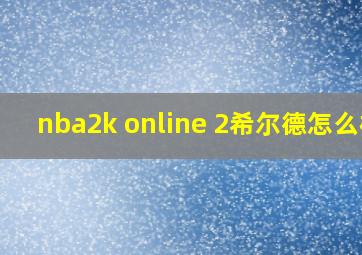 nba2k online 2希尔德怎么样